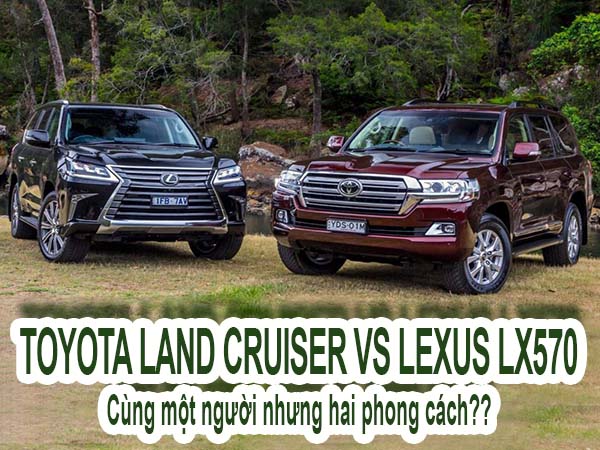 Land Cruiser và Lexus LX570 - Cùng một người hai phong cách?