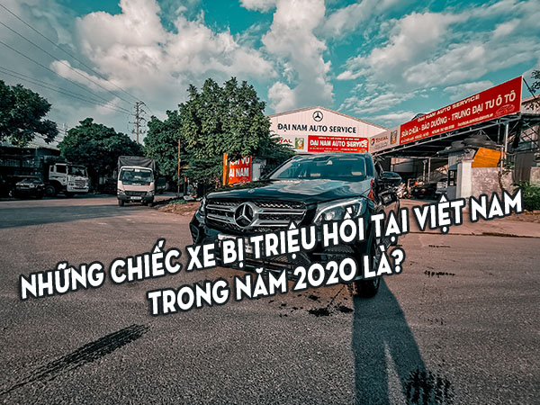 Những chiếc xe bị triệu hồi tại Việt Nam trong năm 2020 là?